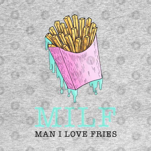 MILF - Man I Love Fries by qpdesignco